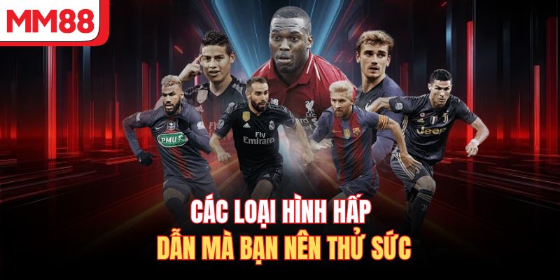 Các loại hình hấp dẫn mà bạn nên thử sức