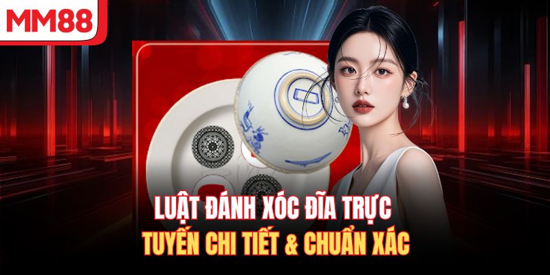 Luật đánh Xóc Đĩa trực tuyến chi tiết & chuẩn xác