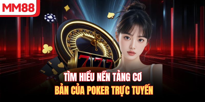 Tìm hiểu nền tảng cơ bản của Poker trực tuyến